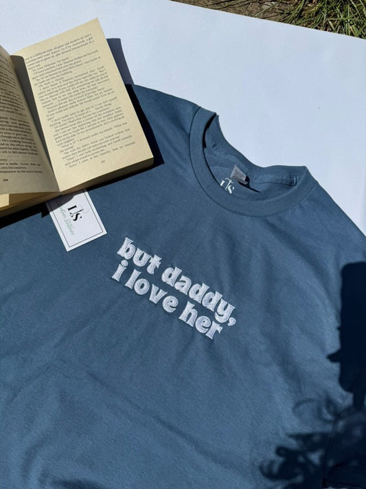 But Daddy, I Love Her Embroidered T-shirt, Sweatshirt, Hoodie