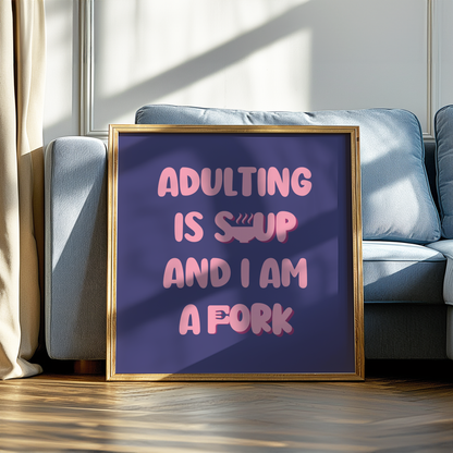 Adulting is Soup and I Am a Fork Print