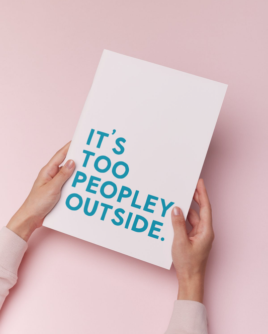 It's Too Peopley Outside Print