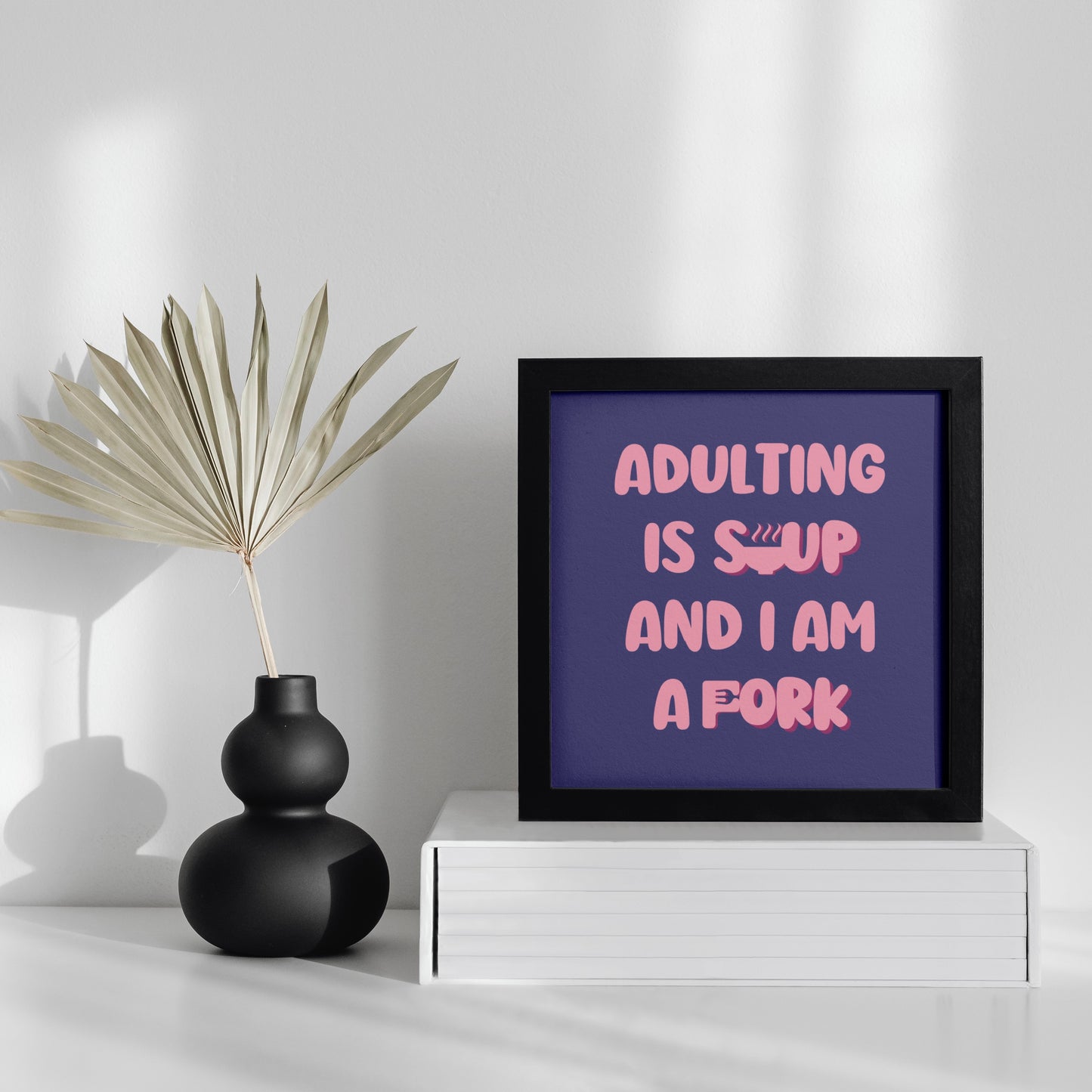 Adulting is Soup and I Am a Fork Print